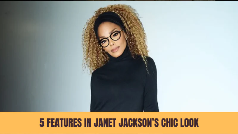 Top 5 Features in Janet Jackson’s Chic Look