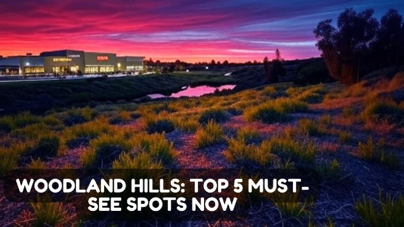 Woodland Hills: Top 5 Must-See Spots to Explore Right Now